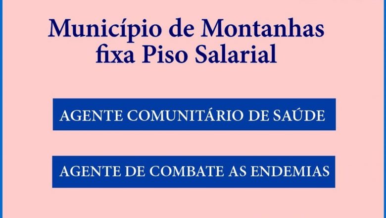 MUNICÍPIO DE MONTANHAS FIXA PISO SALARIAL PARA AGENTES DE SAÚDE E DE ENDEMIAS